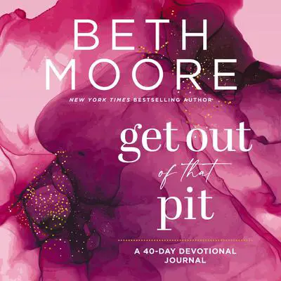 Get Out of That Pit: A 40-Day Devotional Journal Audibook, by Beth Moore