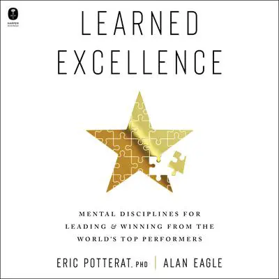 Learned Excellence: Mental Disciplines for Leading and Winning from the World’s Top Performers Audibook, by Alan Eagle