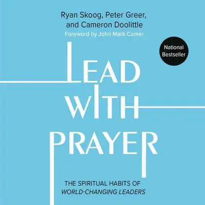 Lead with Prayer: The Spiritual Habits of World-Changing Leaders Audibook, by Peter Greer