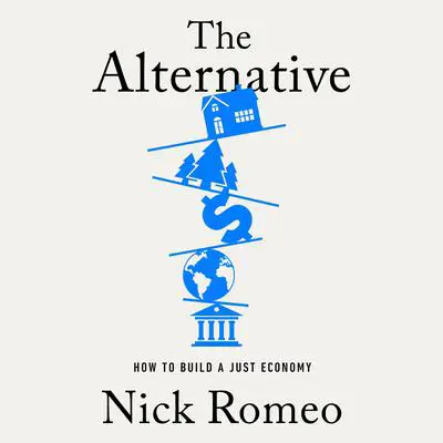 The Alternative: How to Build a Just Economy Audibook, by Nick Romeo