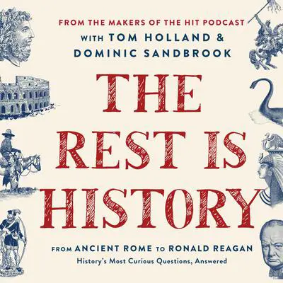 The Rest Is History: From Ancient Rome to Ronald Reagan—History's Most Curious Questions, Answered Audibook, by Goalhanger Podcasts Ltd