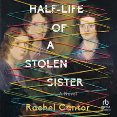 Half-Life of a Stolen Sister Audibook, by Rachel Cantor