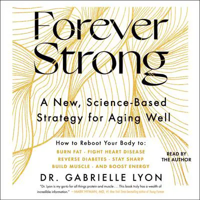Forever Strong™: A New, Science-Based Strategy for Aging Well Audibook, by Gabrielle Lyon
