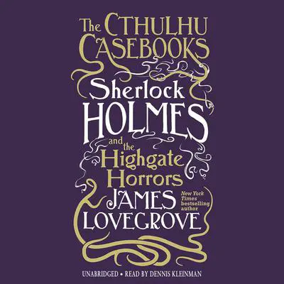The Cthulhu Casebooks: Sherlock Holmes and the Highgate Horrors Audibook, by James Lovegrove