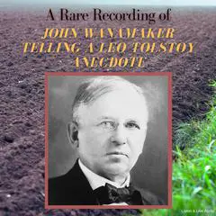 A Rare Recording of John Wanamaker Telling a Leo Tolstoy Anecdote Audibook, by John Wanamaker