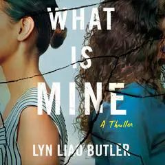 What Is Mine: A Thriller Audibook, by Lyn Liao Butler