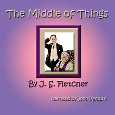 The Middle of Things Audibook, by J. S. Fletcher