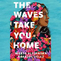 The Waves Take You Home: A Novel Audibook, by María Alejandra Barrios