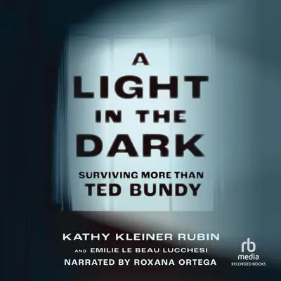 A Light in the Dark: Surviving More than Ted Bundy Audibook, by Kathy Kleiner Rubin