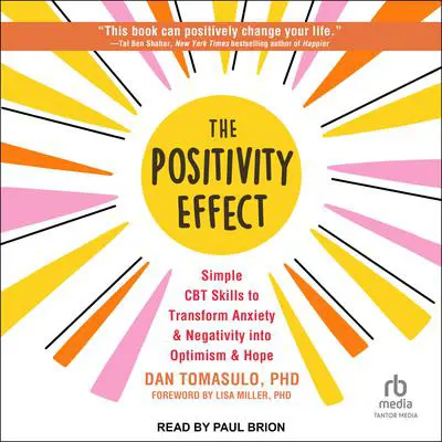 The Positivity Effect: Simple CBT Skills to Transform Anxiety and Negativity Into Optimism and Hope Audibook, by Dan Tomasulo
