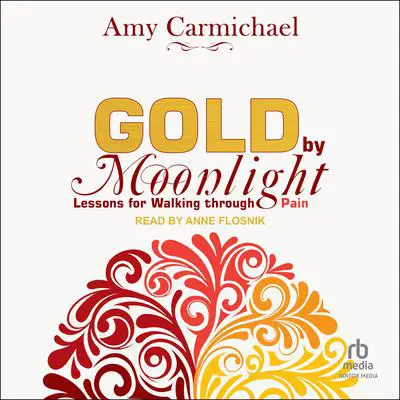Gold by Moonlight: Lessons for Walking Through Pain Audibook, by Amy Carmichael