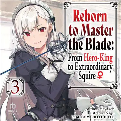Reborn to Master the Blade: From Hero-King to Extraordinary Squire: Volume 3 Audibook, by Hayaken 