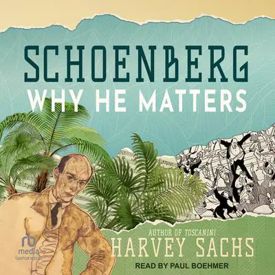 Schoenberg: Why He Matters Audibook, by Harvey Sachs