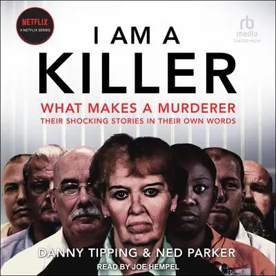 I Am a Killer: What Makes A Murderer: Their Shocking Stories in Their Own Words Audibook, by Danny Tipping