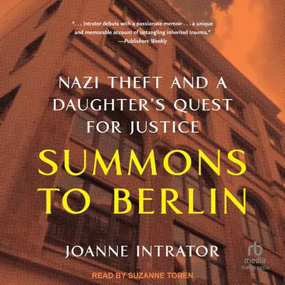 Summons to Berlin: Nazi Theft and A Daughter's Quest for Justice Audibook, by Joanne Intrator