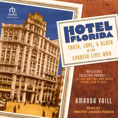 Hotel Florida: Truth, Love, and Death in the Spanish Civil War Audibook, by Amanda Vaill
