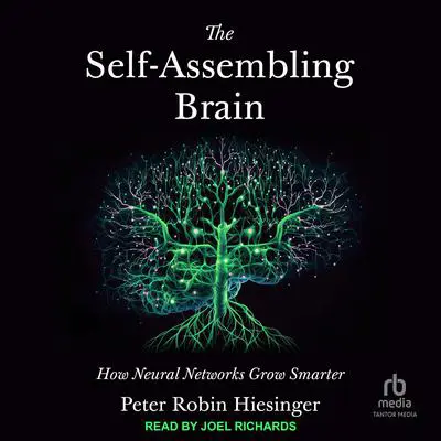 The Self-Assembling Brain: How Neural Networks Grow Smarter Audibook, by Peter Robin Hiesinger