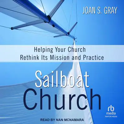 Sailboat Church: Helping Your Church Rethink Its Mission and Practice Audibook, by Joan S. Gray