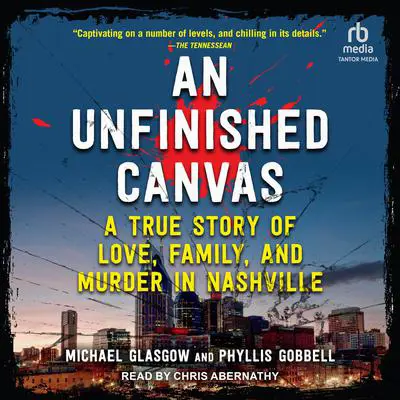 An Unfinished Canvas: A True Story of Love, Family, and Murder in Nashville Audibook, by Michael Glasgow