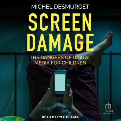 Screen Damage: The Dangers of Digital Media for Children Audibook, by Michel Desmurget