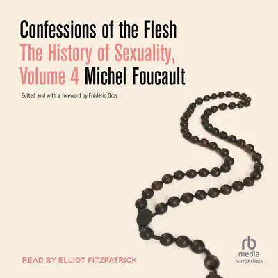 Confessions of the Flesh: Volume 4 of The History of Sexuality Audibook, by Michel Foucault