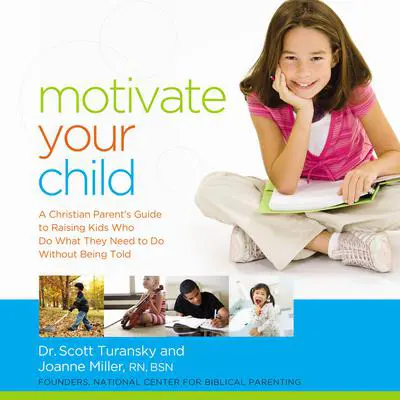 Motivate Your Child: A Christian Parent's Guide to Raising Kids Who Do What They Need to Do Without Being Told Audibook, by Scott Turansky