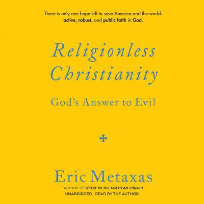 Religionless Christianity: God's Answer to Evil Audibook, by Eric Metaxas