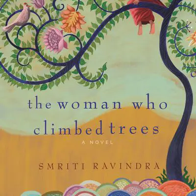 The Woman Who Climbed Trees: A Novel Audibook, by Smriti Ravindra