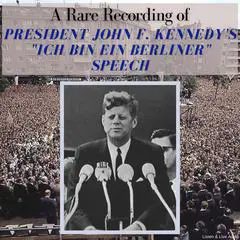A Rare Recording of President John F. Kennedy’s 'Ich Bin Ein Berliner' Speech Audibook, by President John Fitzgerald Kennedy