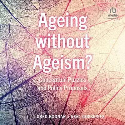 Ageing without Ageism?: Conceptual Puzzles and Policy Proposals Audibook, by Axel Gosseries