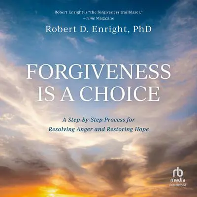 Forgiveness is a Choice: A Step-by-Step Process for Resolving Anger and Restoring Hope Audibook, by Robert D. Enright