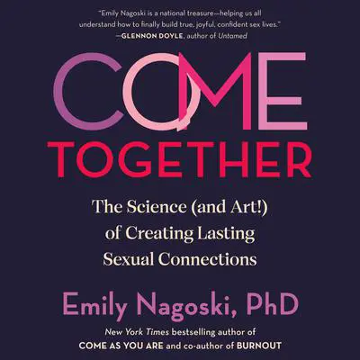 Come Together: The Science (and Art!) of Creating Lasting Sexual Connections Audibook, by Emily Nagoski