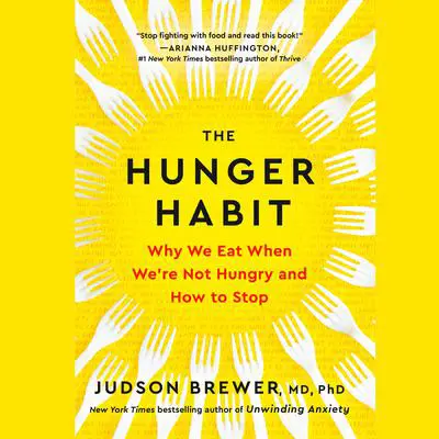 The Hunger Habit: Why We Eat When We're Not Hungry and How to Stop Audibook, by Judson Brewer
