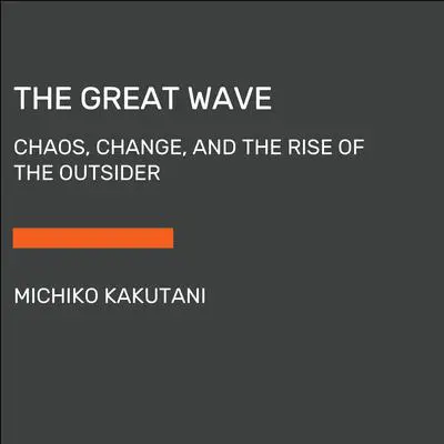 The Great Wave: The Era of Radical Disruption and the Rise of the Outsider Audibook, by Michiko Kakutani