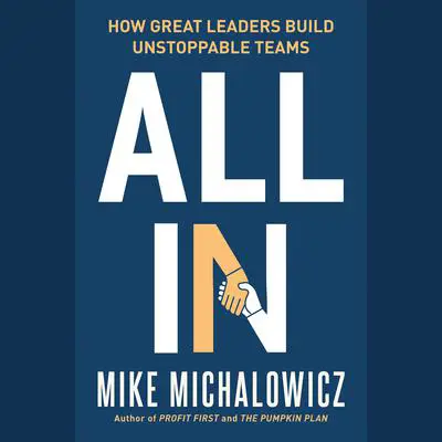 All In: How Great Leaders Build Unstoppable Teams Audibook, by Mike Michalowicz