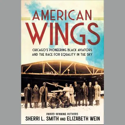American Wings: Chicago's Pioneering Black Aviators and the Race for Equality in the Sky Audibook, by Elizabeth Wein