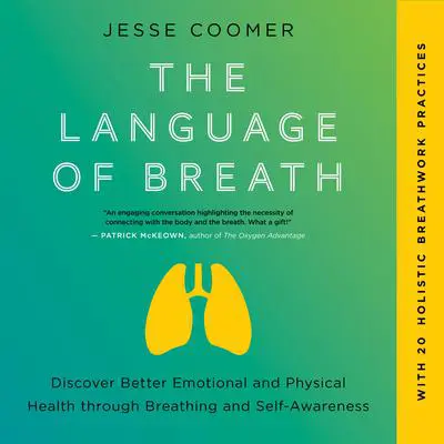The Language of Breath: Discover Better Emotional and Physical Health through Breathing and Self-Awareness--With 20 holistic breathwork practices Audibook, by Jesse Coomer