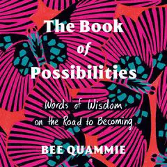 The Book of Possibilities: Words of Wisdom on the Road to Becoming Audibook, by Bee Quammie