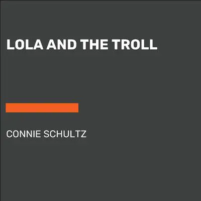 Lola and the Troll Audibook, by Connie Schultz