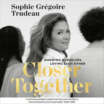 Closer Together: Knowing Ourselves, Loving Each Other Audibook, by Sophie Grégoire Trudeau