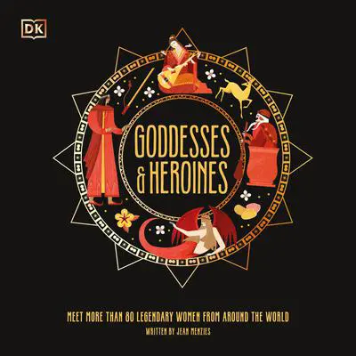 Goddesses and Heroines: Meet More Than 80 Powerful Women From Around the World Audibook, by Jean Menzies