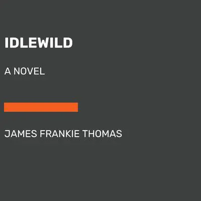 Idlewild: A Novel Audibook, by James Frankie Thomas