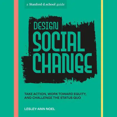 Design Social Change: Take Action, Work toward Equity, and Challenge the Status Quo Audibook, by Lesley-Ann Noel