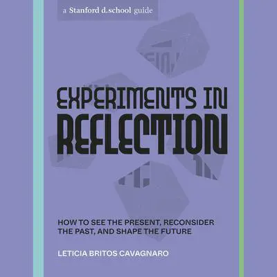 Experiments in Reflection: How to See the Present, Reconsider the Past, and Shape the Future Audibook, by Leticia Britos Cavagnaro