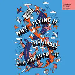 Why Flying Is Miserable: And How to Fix It Audibook, by Ganesh Sitaraman