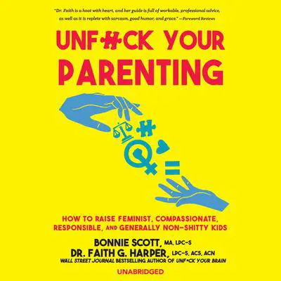 Unf*ck Your Parenting: How to Raise Feminist, Compassionate, Responsible, and Generally Non-Shitty Kids Audibook, by Faith G. Harper