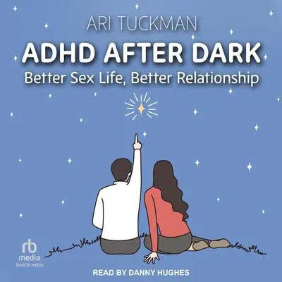 ADHD After Dark: Better Sex Life, Better Relationship Audibook, by Ari Tuckman