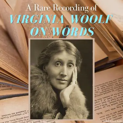 A Rare Recording of Virginia Woolf On Words Audibook, by Virginia Woolf