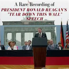 A Rare Recording or President Ronald Reagan's 'Tear Down That Wall' Speech Audibook, by President Ronald Reagan