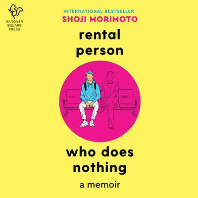 Rental Person Who Does Nothing: The True Adventures of Japan''s Do-Nothing Rental Person Audibook, by Shoji Morimoto